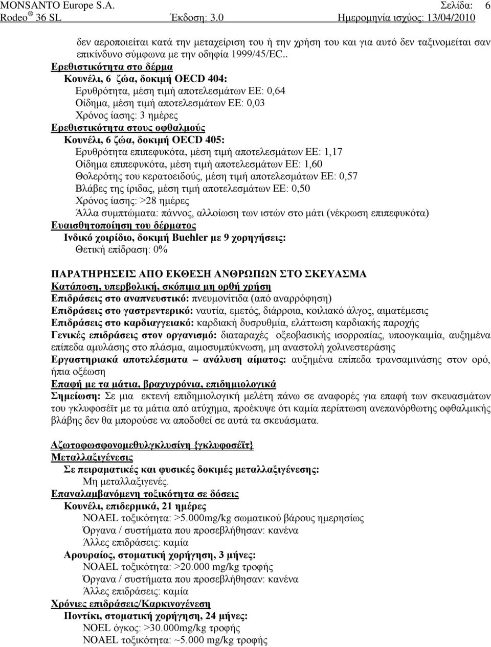 Κουνέλι, 6 ζώα, δοκιμή OECD 405: Ερυθρότητα επιπεφυκότα, μέση τιμή αποτελεσμάτων ΕΕ: 1,17 Οίδημα επιπεφυκότα, μέση τιμή αποτελεσμάτων ΕΕ: 1,60 Θολερότης του κερατοειδούς, μέση τιμή αποτελεσμάτων ΕΕ: