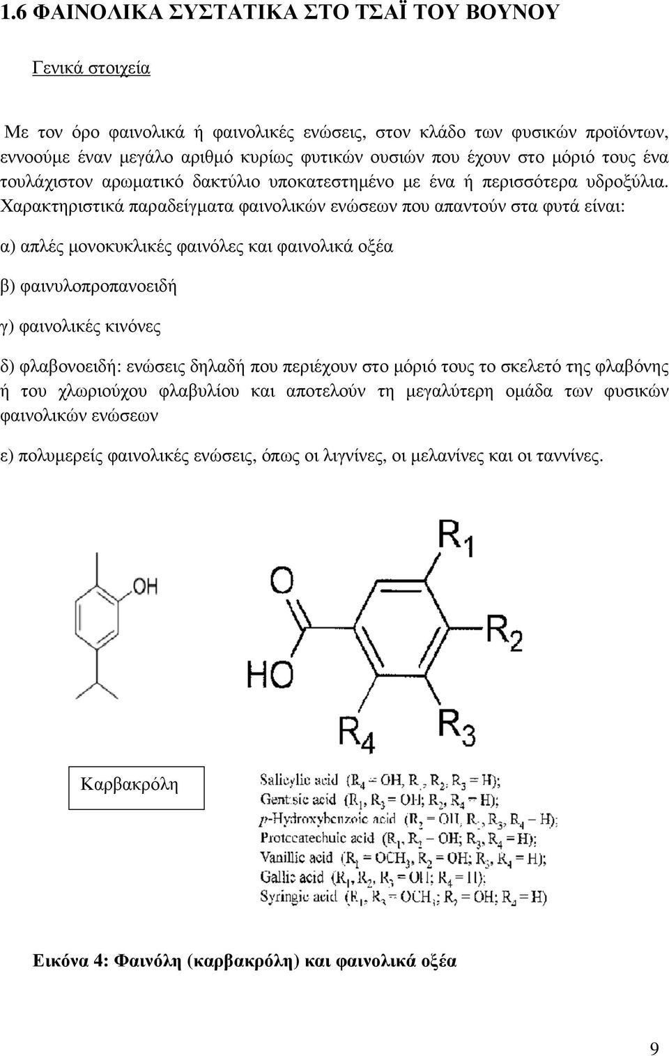Χαρακτηριστικά παραδείγματα φαινολικών ενώσεων που απαντούν στα φυτά είναι: α) απλές μονοκυκλικές φαινόλες και φαινολικά οξέα β) φαινυλοπροπανοειδή γ) φαινολικές κινόνες δ) φλαβονοειδή: ενώσεις