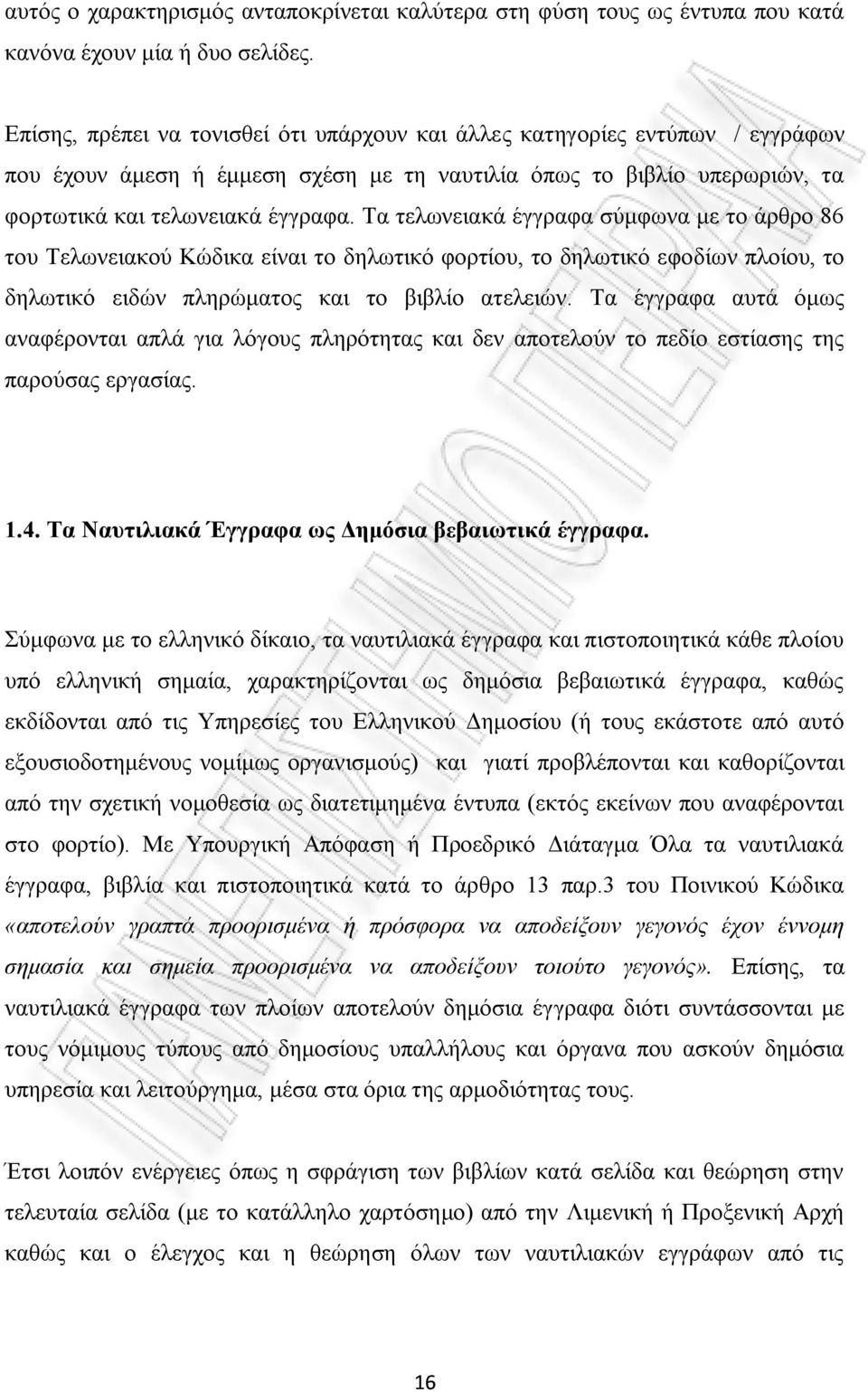 Τα τελωνειακά έγγραφα σύμφωνα με το άρθρο 86 του Τελωνειακού Κώδικα είναι το δηλωτικό φορτίου, το δηλωτικό εφοδίων πλοίου, το δηλωτικό ειδών πληρώματος και το βιβλίο ατελειών.