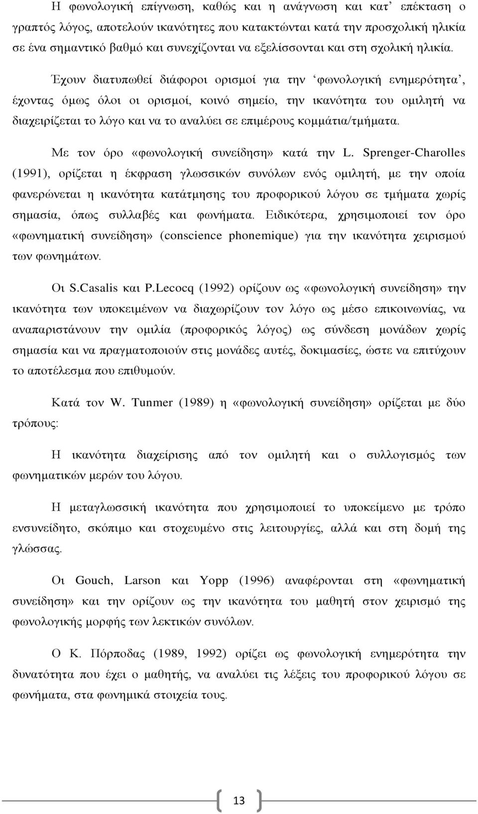 Έχουν διατυπωθεί διάφοροι ορισμοί για την φωνολογική ενημερότητα, έχοντας όμως όλοι οι ορισμοί, κοινό σημείο, την ικανότητα του ομιλητή να διαχειρίζεται το λόγο και να το αναλύει σε επιμέρους