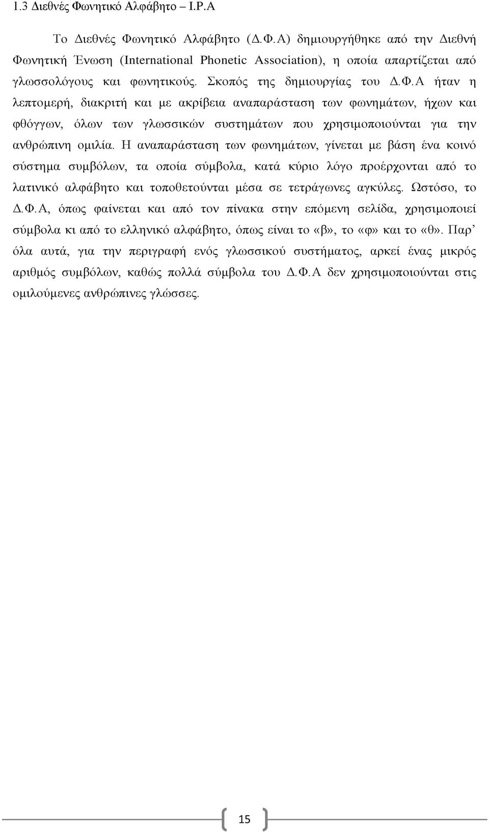 Η αναπαράσταση των φωνημάτων, γίνεται με βάση ένα κοινό σύστημα συμβόλων, τα οποία σύμβολα, κατά κύριο λόγο προέρχονται από το λατινικό αλφάβητο και τοποθετούνται μέσα σε τετράγωνες αγκύλες.