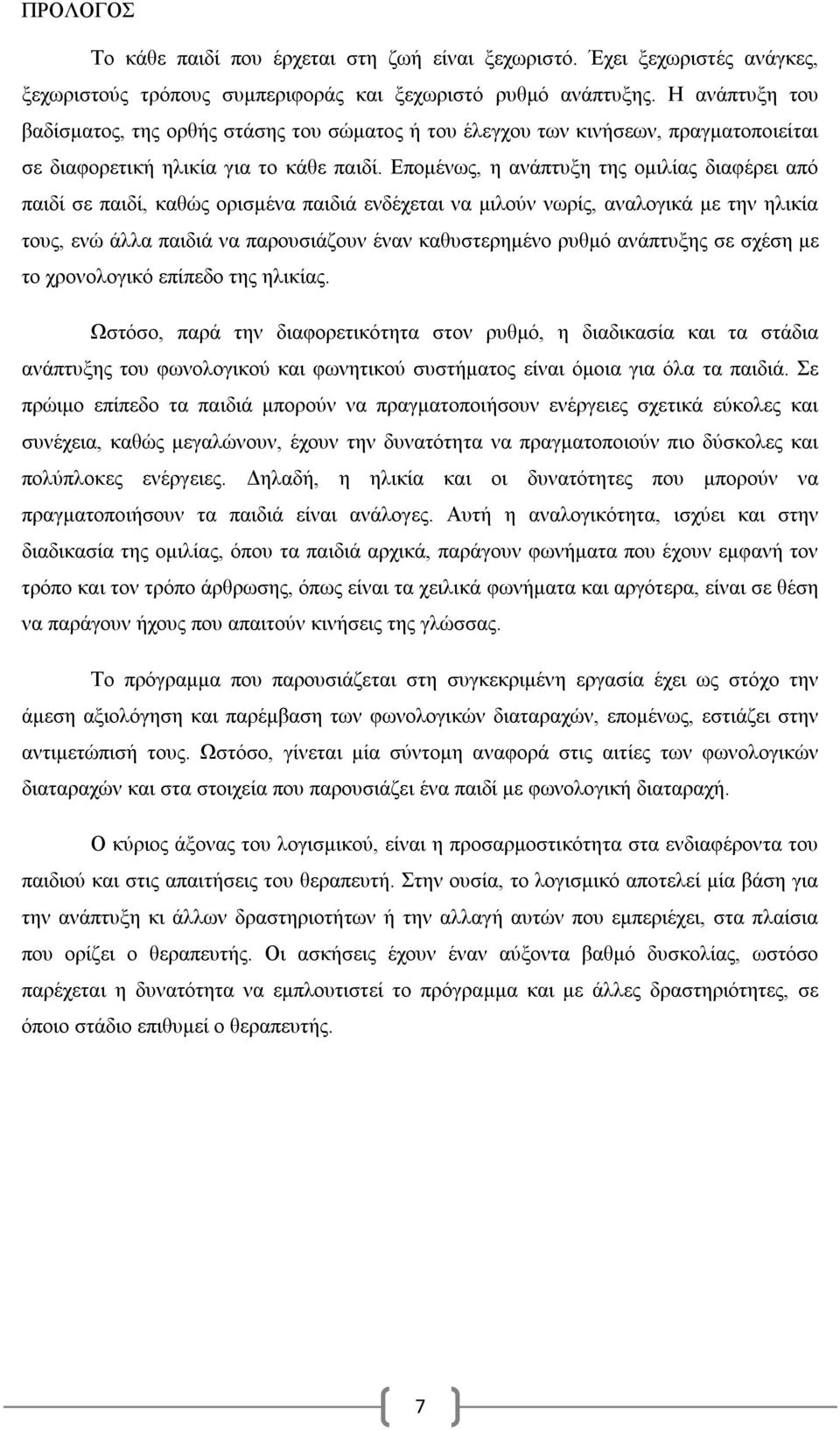 Επομένως, η ανάπτυξη της ομιλίας διαφέρει από παιδί σε παιδί, καθώς ορισμένα παιδιά ενδέχεται να μιλούν νωρίς, αναλογικά με την ηλικία τους, ενώ άλλα παιδιά να παρουσιάζουν έναν καθυστερημένο ρυθμό