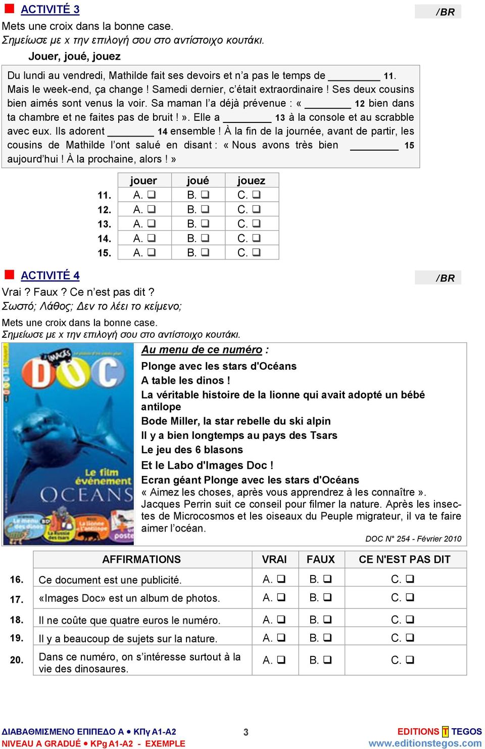 Elle a 13 à la console et au scrabble avec eux. Ils adorent 14 ensemble! À la fin de la journée, avant de partir, les cousins de Mathilde l ont salué en disant : «Nous avons très bien 15 aujourd hui!