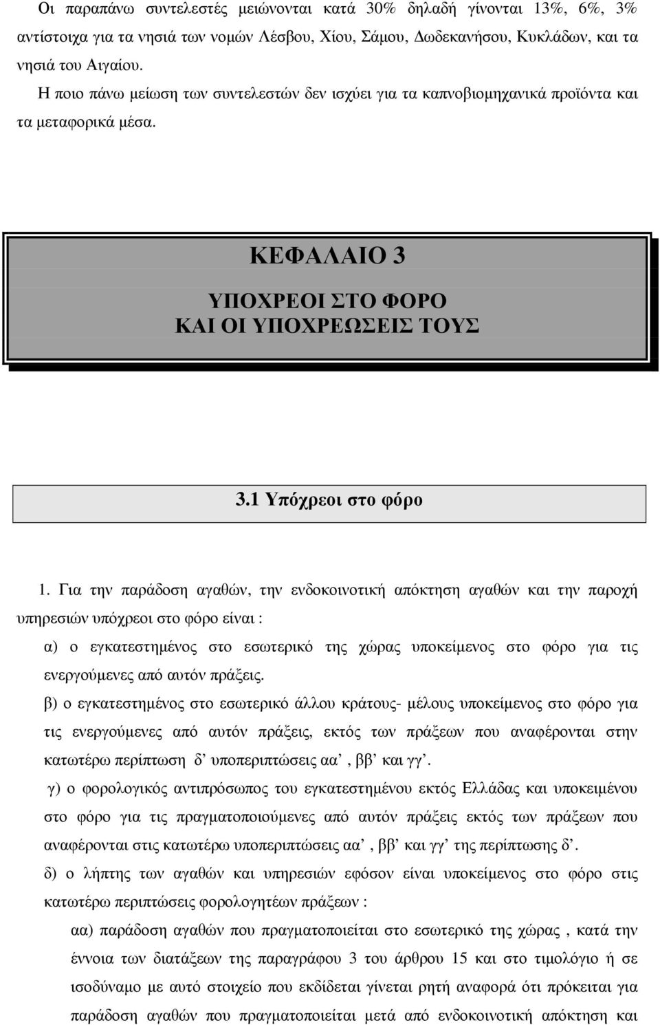 Για την παράδοση αγαθών, την ενδοκοινοτική απόκτηση αγαθών και την παροχή υπηρεσιών υπόχρεοι στο φόρο είναι : α) ο εγκατεστηµένος στο εσωτερικό της χώρας υποκείµενος στο φόρο για τις ενεργούµενες από