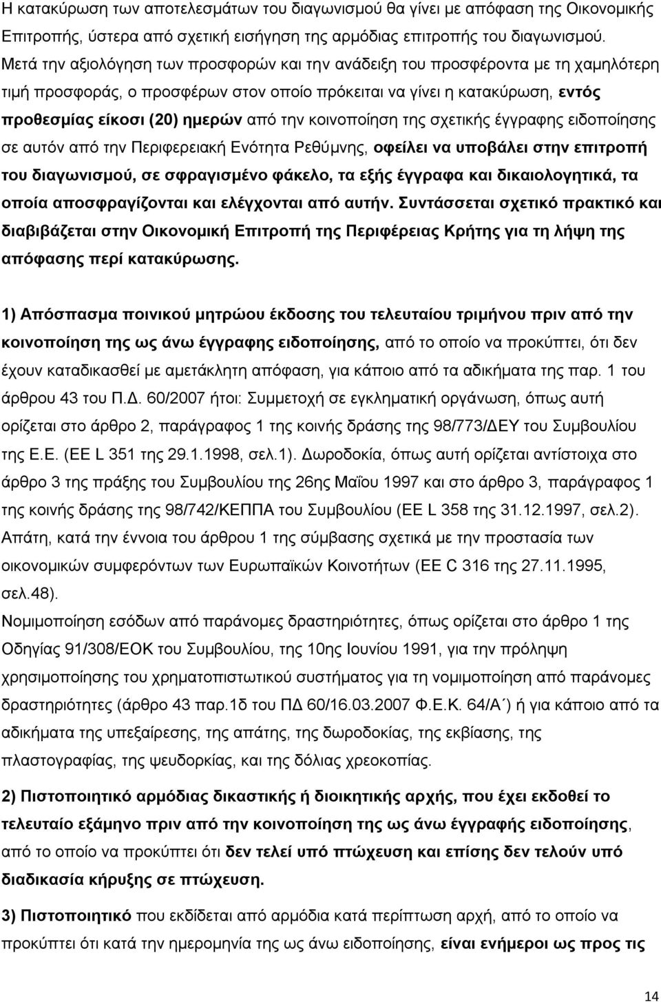 κοινοποίηση της σχετικής έγγραφης ειδοποίησης σε αυτόν από την Περιφερειακή Ενότητα Ρεθύμνης, οφείλει να υποβάλει στην επιτροπή του διαγωνισμού, σε σφραγισμένο φάκελο, τα εξής έγγραφα και