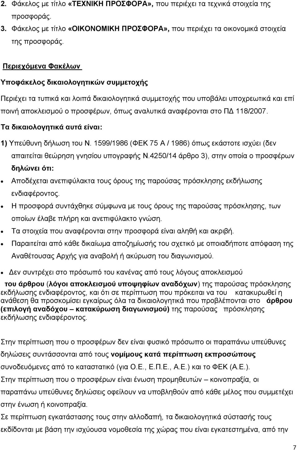 αναφέρονται στο ΠΔ 118/2007. Τα δικαιολογητικά αυτά είναι: 1) Υπεύθυνη δήλωση του Ν. 1599/1986 (ΦΕΚ 75 Α / 1986) όπως εκάστοτε ισχύει (δεν απαιτείται θεώρηση γνησίου υπογραφής Ν.