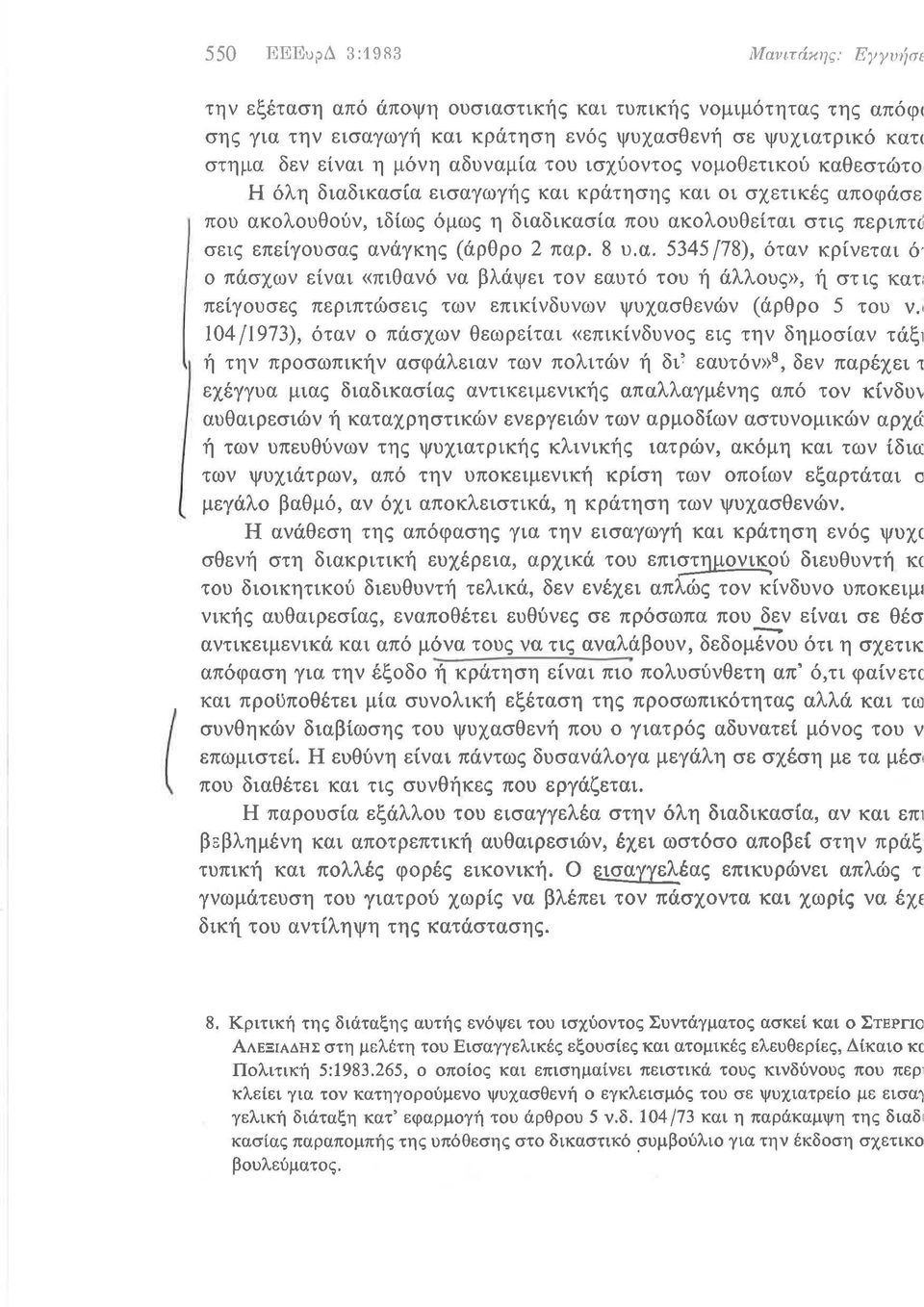 ανάγκης (άρθρο 2 παρ. 8 υ.α. 5345/78), όταν κρίνεται ό' ο πάσχων είναι «πιθανό να βλάψει τον εαυτό του ή άλλους», ή στις κατ: πείγουσες περιπτώσεις των επικίνδυνων ψυχασθενών (άρθρο 5 του ν.