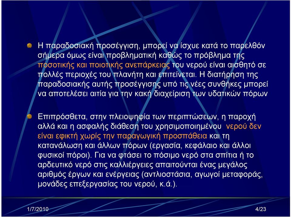 Η διατήρηση της παραδοσιακής αυτής προσέγγισης υπό τις νέες συνθήκες μπορεί να αποτελέσει αιτία για την κακή διαχείριση των υδατικών πόρων Επιπρόσθετα, στην πλειοψηφία των περιπτώσεων, η παροχή αλλά