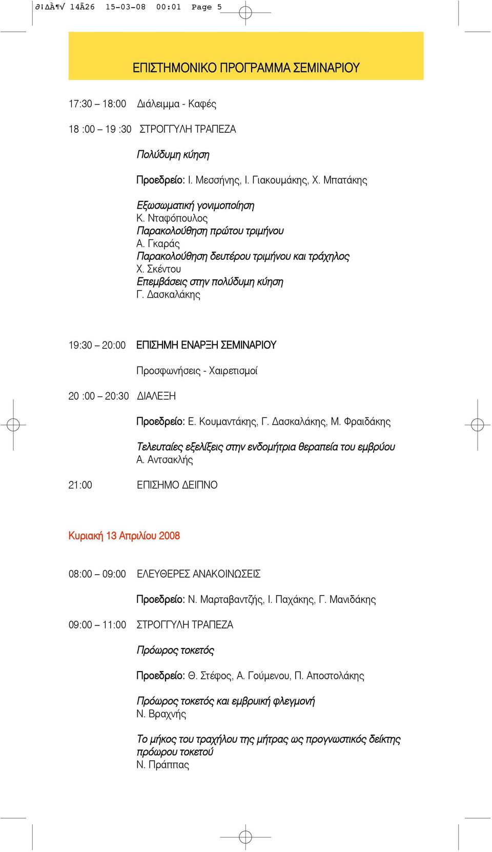 Δασκαλάκης 19:30 20:00 ΕΠΙΣΗΜΗ ΕΝΑΡΞΗ ΣΕΜΙΝΑΡΙΟΥ 20 :00 20:30 ΔΙΑΛΕΞΗ Προσφωνήσεις - Χαιρετισµοί Προεδρείο: Ε. Κουµαντάκης, Γ. Δασκαλάκης, Μ.