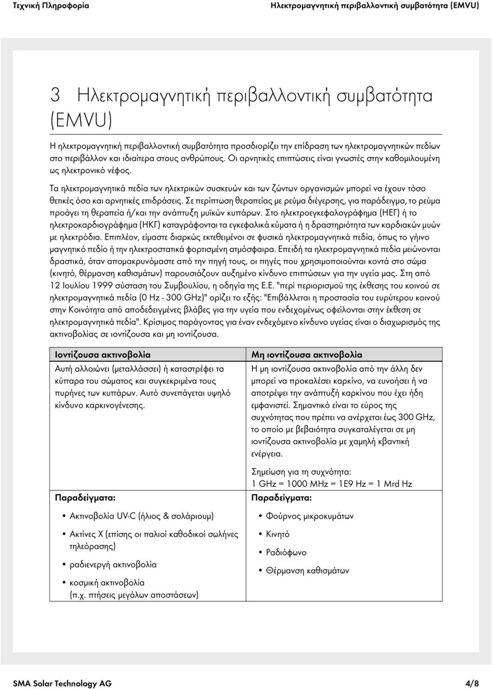 Τα ηλεκτρομαγνητικά πεδία των ηλεκτρικών συσκευών και των ζώντων οργανισμών μπορεί να έχουν τόσο θετικές όσο και αρνητικές επιδράσεις.