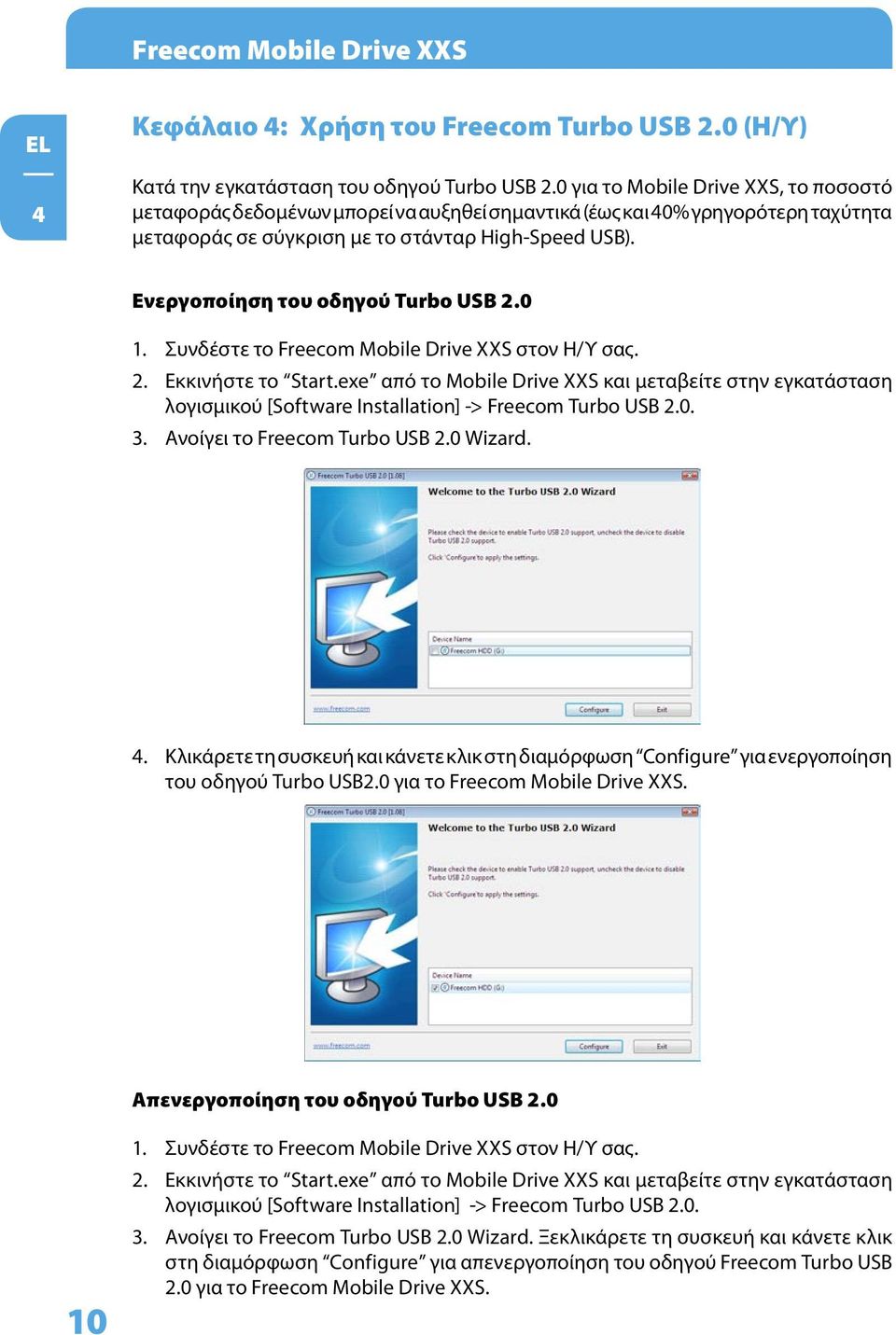 Ενεργοποίηση του οδηγού Turbo USB 2.0 1. Συνδέστε το Freecom Mobile Drive XXS στον Η/Υ σας. 2. Εκκινήστε το Start.