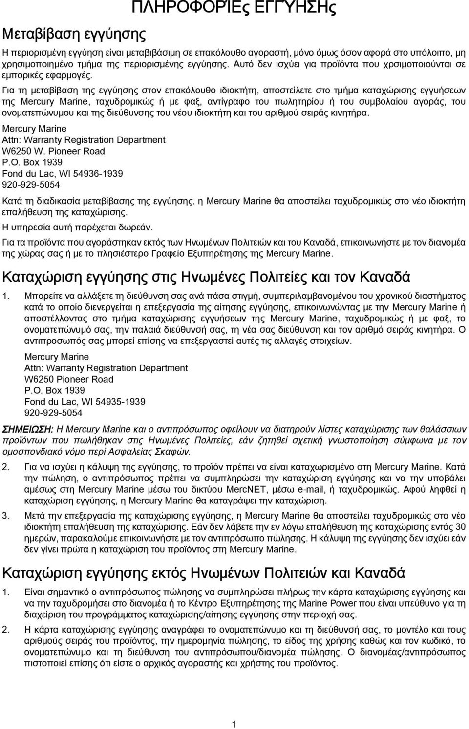 Για τη μεταβίβαση της εγγύησης στον επακόλουθο ιδιοκτήτη, αποστείλετε στο τμήμα καταχώρισης εγγυήσεων της Mercury Marine, ταχυδρομικώς ή με φαξ, αντίγραφο του πωλητηρίου ή του συμβολαίου αγοράς, του