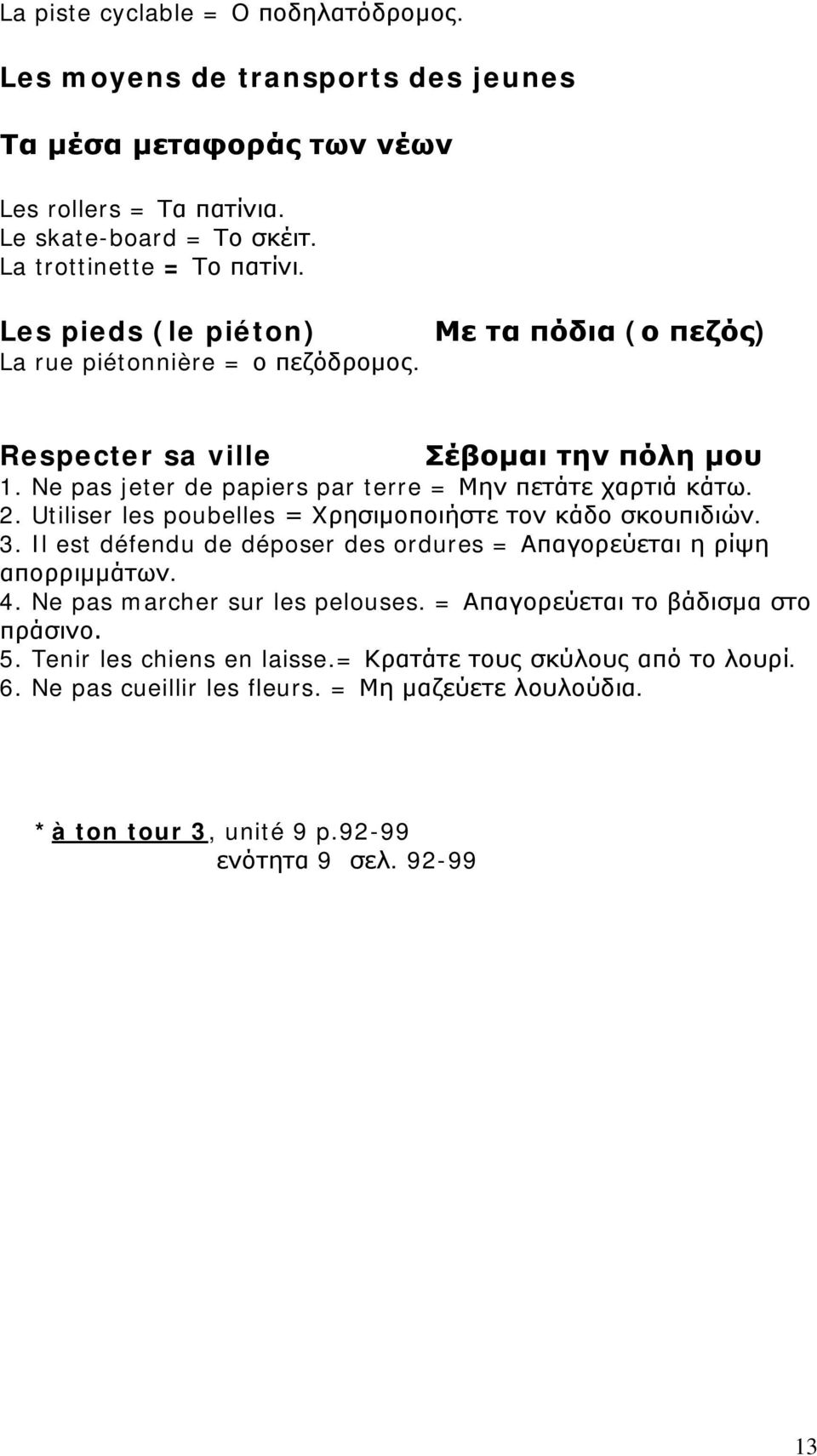 Utiliser les poubelles = Χρησιμοποιήστε τον κάδο σκουπιδιών. 3. Il est défendu de déposer des ordures = Απαγορεύεται η ρίψη απορριμμάτων. 4. Ne pas marcher sur les pelouses.