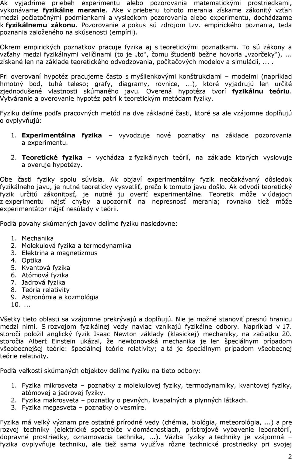 empirického poznania, teda poznania založeného na skúsenosti (empírii). Okrem empirických poznatkov pracuje fyzika aj s teoretickými poznatkami.