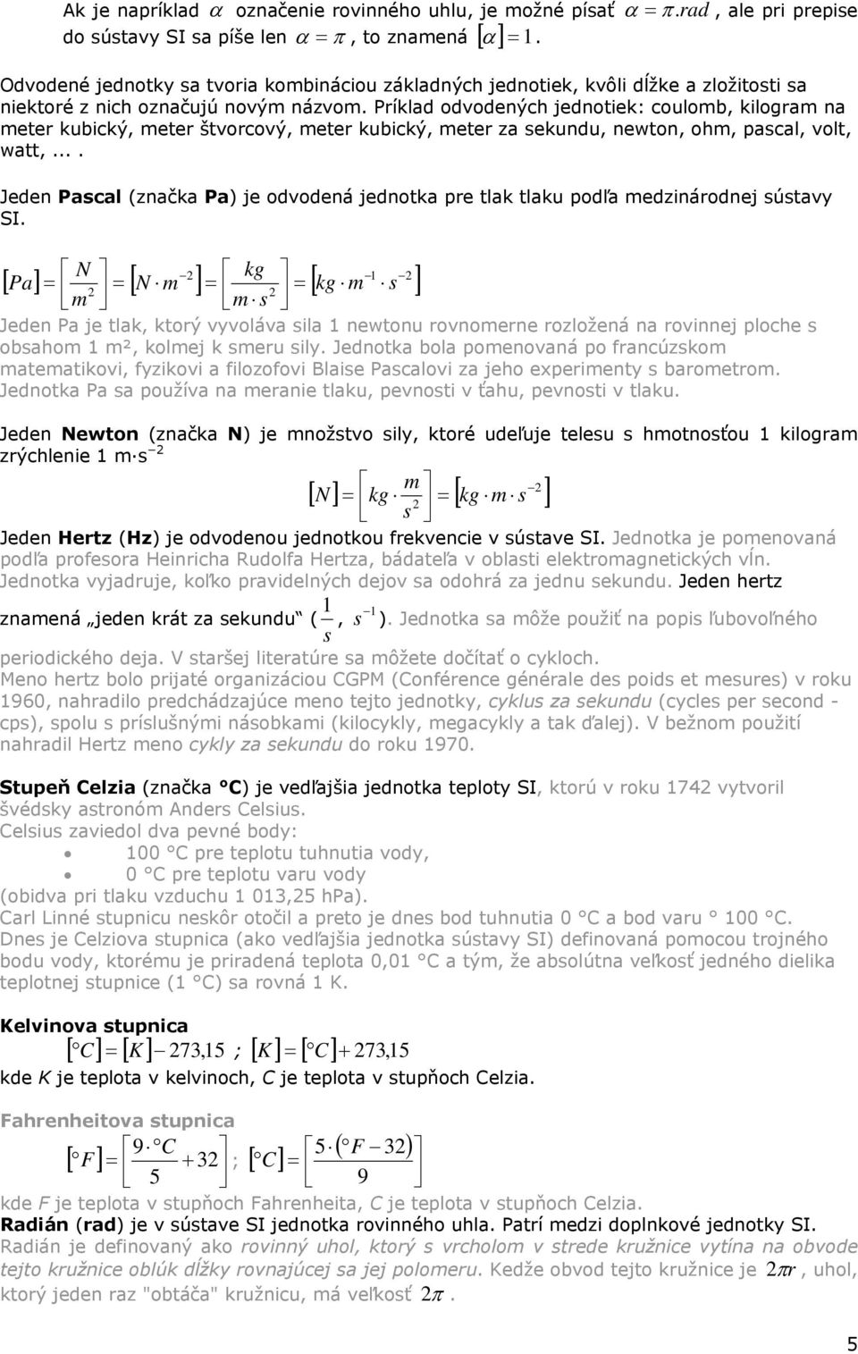 Príklad odvodených jednotiek: coulomb, kilogram na meter kubický, meter štvorcový, meter kubický, meter za sekundu, newton, ohm, pascal, volt, watt,.