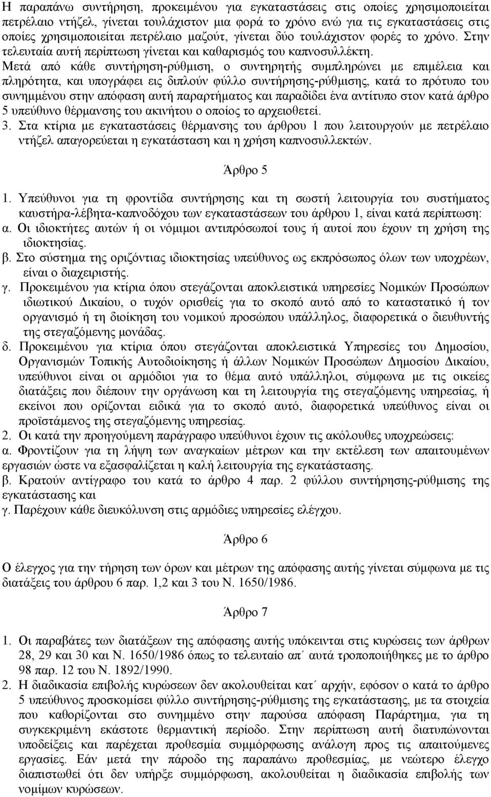 Μετά από κάθε συντήρηση-ρύθµιση, ο συντηρητής συµπληρώνει µε επιµέλεια και πληρότητα, και υπογράφει εις διπλούν φύλλο συντήρησης-ρύθµισης, κατά το πρότυπο του συνηµµένου στην απόφαση αυτή