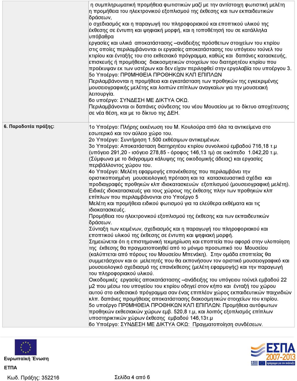 οποίες περιλαμβάνονται οι εργασίες αποκατάστασης του υπόγειου τούνελ του κτιρίου και ένταξής του στο εκθεσιακό πρόγραμμα, καθώς και δαπάνες κατασκευής, επισκευής ή προμήθειας διακοσμητικών στοιχείων
