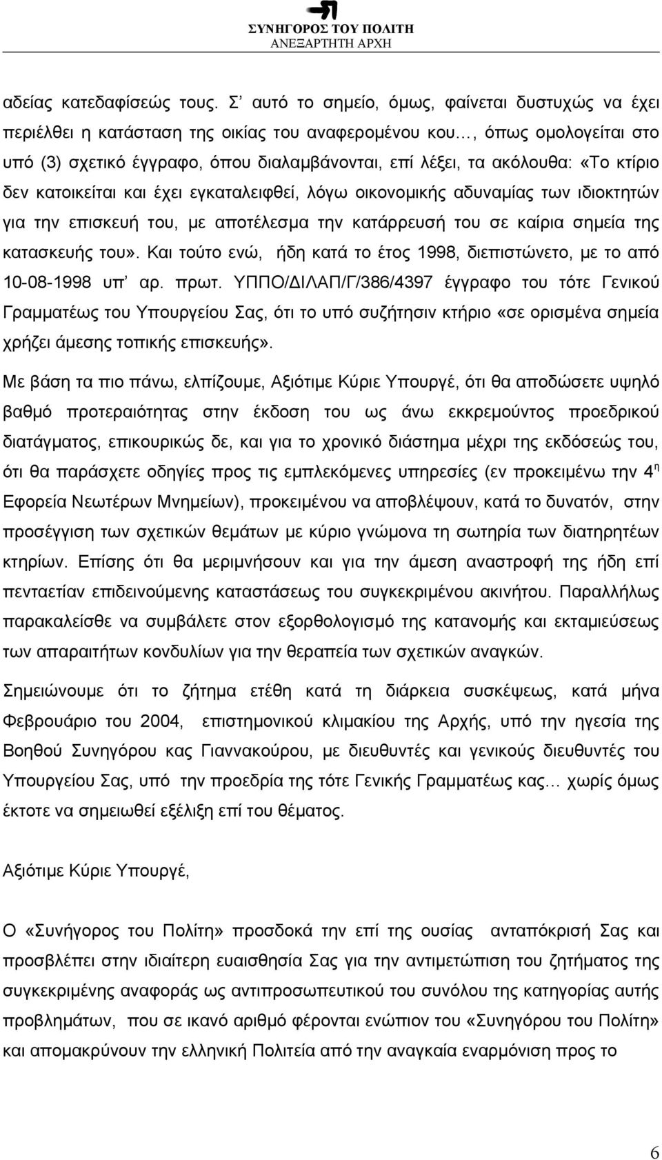 κτίριο δεν κατοικείται και έχει εγκαταλειφθεί, λόγω οικονομικής αδυναμίας των ιδιοκτητών για την επισκευή του, με αποτέλεσμα την κατάρρευσή του σε καίρια σημεία της κατασκευής του».