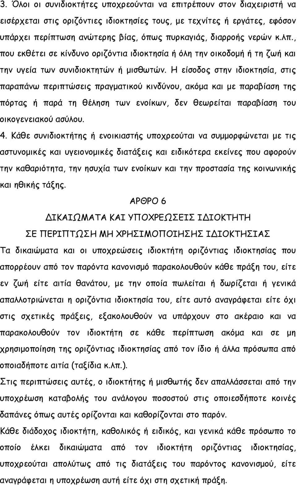 Η είσοδος στην ιδιοκτησία, στις παραπάνω περιπτώσεις πραγματικού κινδύνου, ακόμα και με παραβίαση της πόρτας ή παρά τη θέληση των ενοίκων, δεν θεωρείται παραβίαση του οικογενειακού ασύλου. 4.