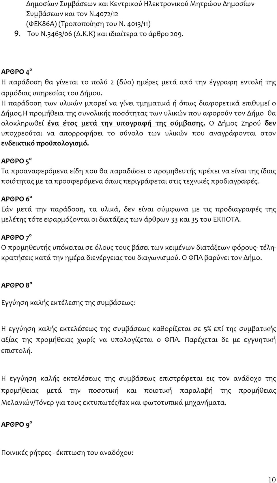 Η παράδοση των υλικών μπορεί να γίνει τμηματικά ή όπως διαφορετικά επιθυμεί ο Δήμος.