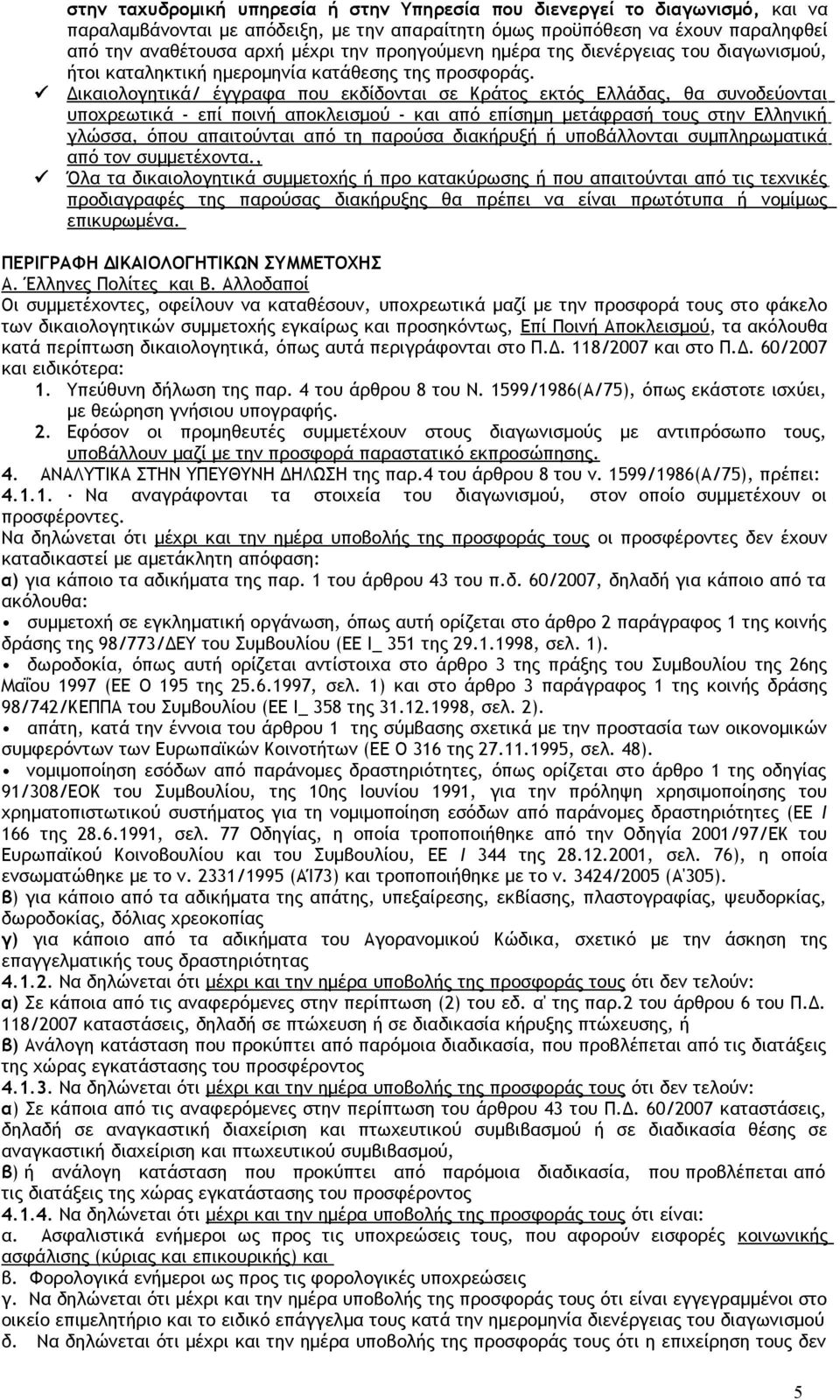 Δικαιολογητικά/ έγγραφα που εκδίδονται σε Κράτος εκτός Ελλάδας, θα συνοδεύονται υποχρεωτικά - επί ποινή αποκλεισμού - και από επίσημη μετάφρασή τους στην Ελληνική γλώσσα, όπου απαιτούνται από τη