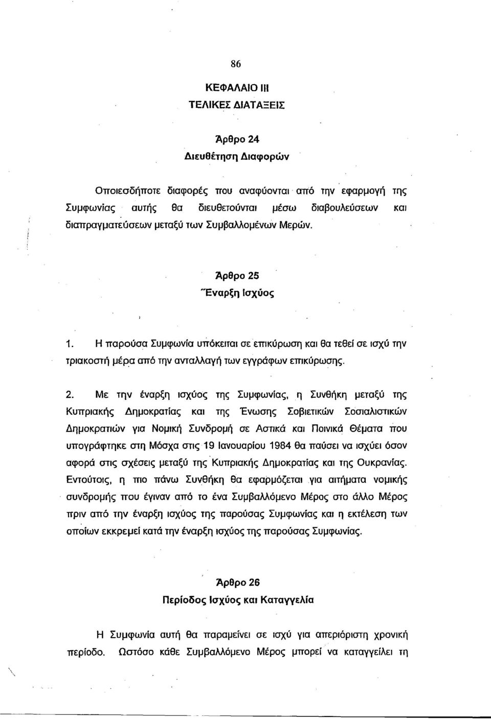 'Έναρξη Ισχύος 1. Η παρούσα Συμφωνία υπόκειται σε επικύρωση και θα τεθεί σε ισχύ την τριακοστή μέρα από την ανταλλαγή των εγγράφων επικύρωσης. 2.