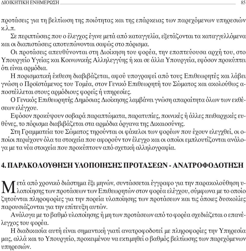 Η πορισµατική έκθεση διαβιβάζεται, αφού υπογραφεί από τους Επιθεωρητές και λάβει γνώση ο Προϊστάµενος του Τοµέα, στον Γενικό Επιθεωρητή του Σώµατος και ακολούθως α- ποστέλλεται στους αρµόδιους φορείς