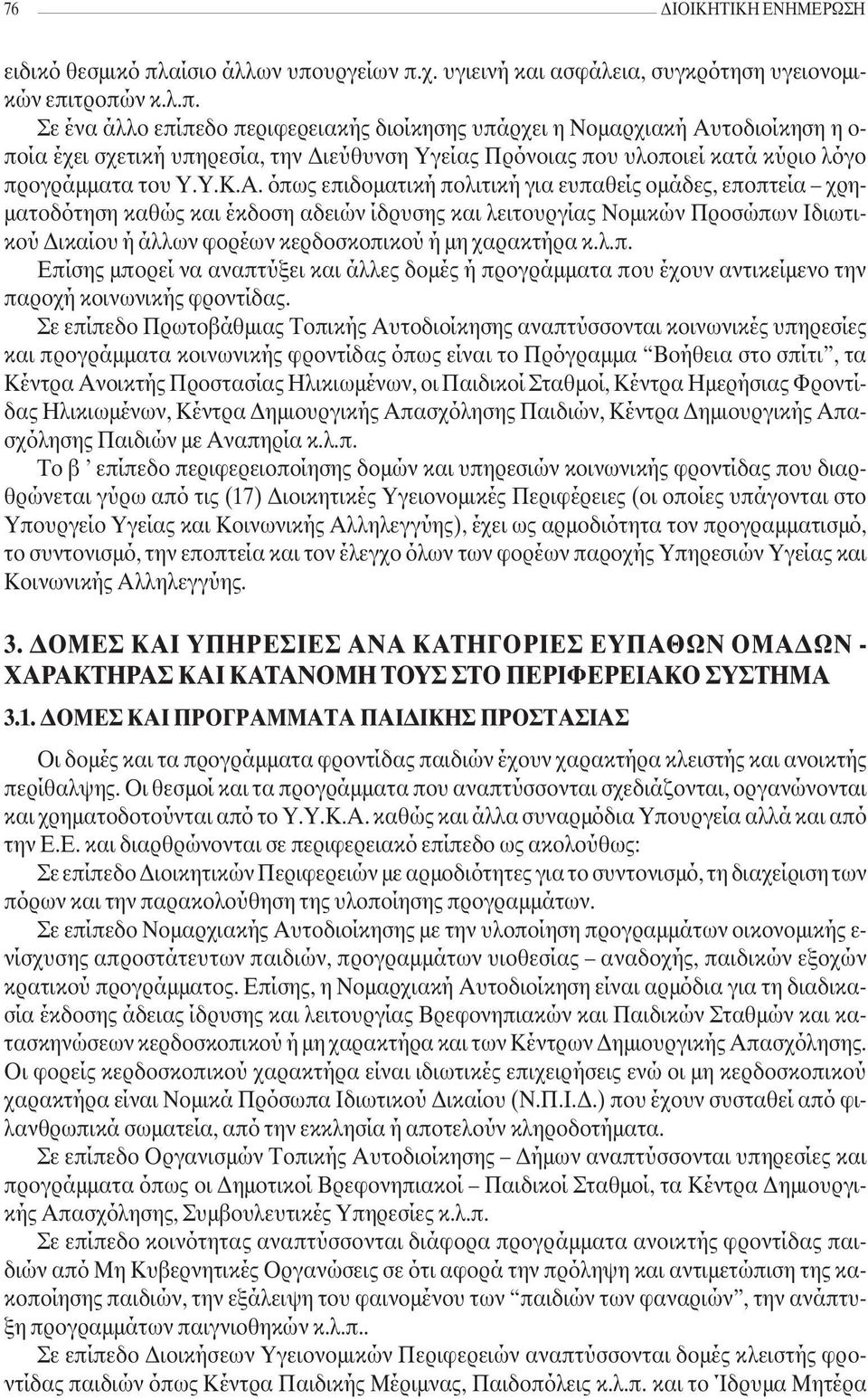 υργείων π.χ. υγιεινή και ασφάλεια, συγκρότηση υγειονοµικών επιτροπών κ.λ.π. Σε ένα άλλο επίπεδο περιφερειακής διοίκησης υπάρχει η Νοµαρχιακή Αυτοδιοίκηση η ο- ποία έχει σχετική υπηρεσία, την ιεύθυνση Υγείας Πρόνοιας που υλοποιεί κατά κύριο λόγο προγράµµατα του Υ.