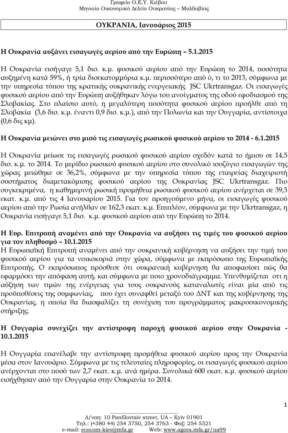 Οι εισαγωγές φυσικού αερίου α ό την Ευρώ η αυξήθηκαν λόγω του ανοίγµατος της οδού εφοδιασµού της Σλοβακίας. Στο λαίσιο αυτό, η µεγαλύτερη οσότητα φυσικού αερίου ροήλθε α ό τη Σλοβακία (3,6 δισ. κ.µ. έναντι 0,9 δισ.