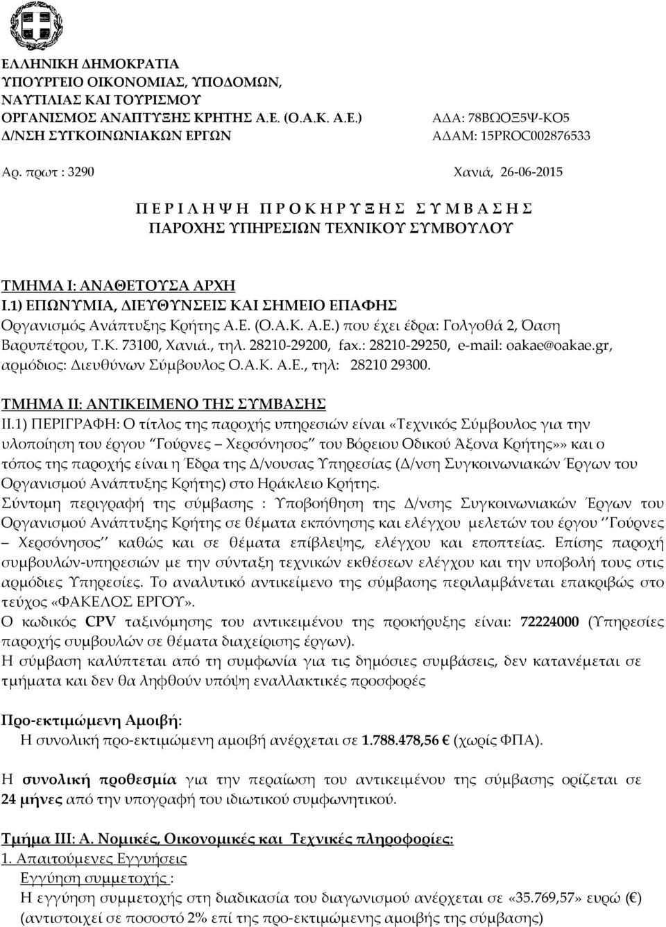 1) ΕΠΩΝΥΜΙΑ, ΔΙΕΥΘΥΝΣΕΙΣ ΚΑΙ ΣΗΜΕΙΟ ΕΠΑΦΗΣ Οργανισμός Ανάπτυξης Κρήτης Α.Ε. (Ο.Α.Κ. Α.Ε.) που έχει έδρα: Γολγοθά 2, Όαση Βαρυπέτρου, Τ.Κ. 73100, Χανιά., τηλ. 28210-29200, fax.