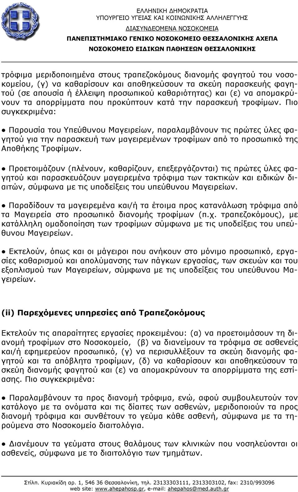 Πιο συγκεκριμένα: Παρουσία του Υπεύθυνου Μαγειρείων, παραλαμβάνουν τις πρώτες ύλες φαγητού για την παρασκευή των μαγειρεμένων τροφίμων από το προσωπικό της Αποθήκης Τροφίμων.