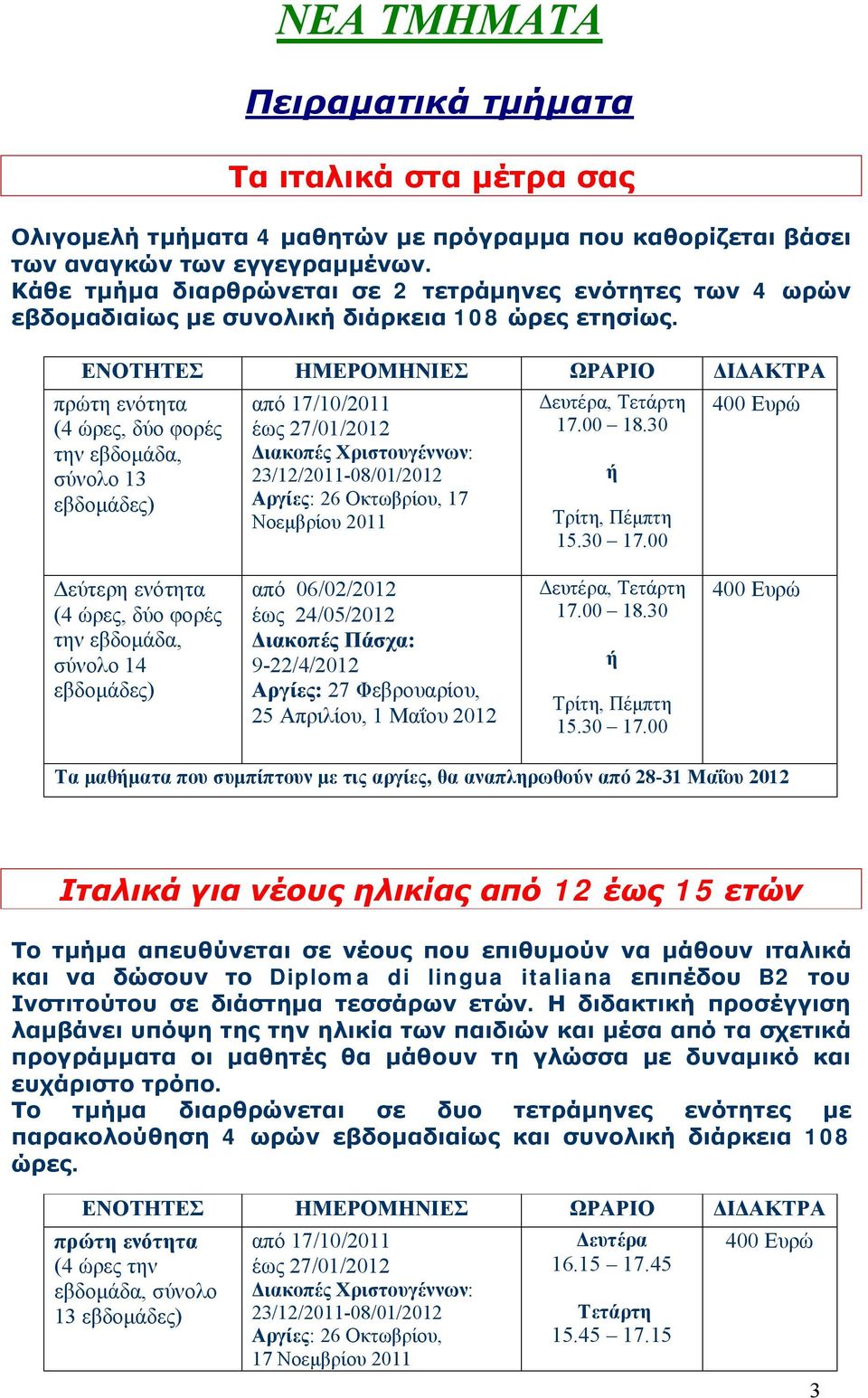 ΕΝΟΤΗΤΕΣ ΗΜΕΡΟΜΗΝΙΕΣ ΩΡΑΡΙΟ ΔΙΔΑΚΤΡΑ πρώτη ενότητα (4 ώρες, δύο φορές την εβδομάδα, σύνολο 13 εβδομάδες) από 17/10/2011 έως 27/01/2012 Διακοπές Χριστουγέννων: 23/12/2011-08/01/2012 Αργίες: 26