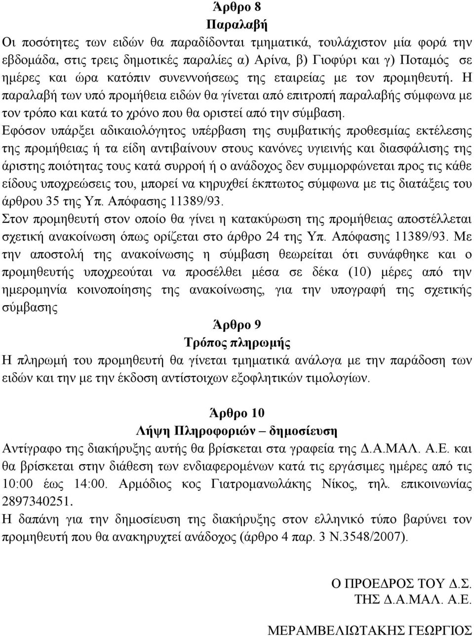 Εφόσον υπάρξει αδικαιολόγητος υπέρβαση της συμβατικής προθεσμίας εκτέλεσης της προμήθειας ή τα είδη αντιβαίνουν στους κανόνες υγιεινής και διασφάλισης της άριστης ποιότητας τους κατά συρροή ή ο