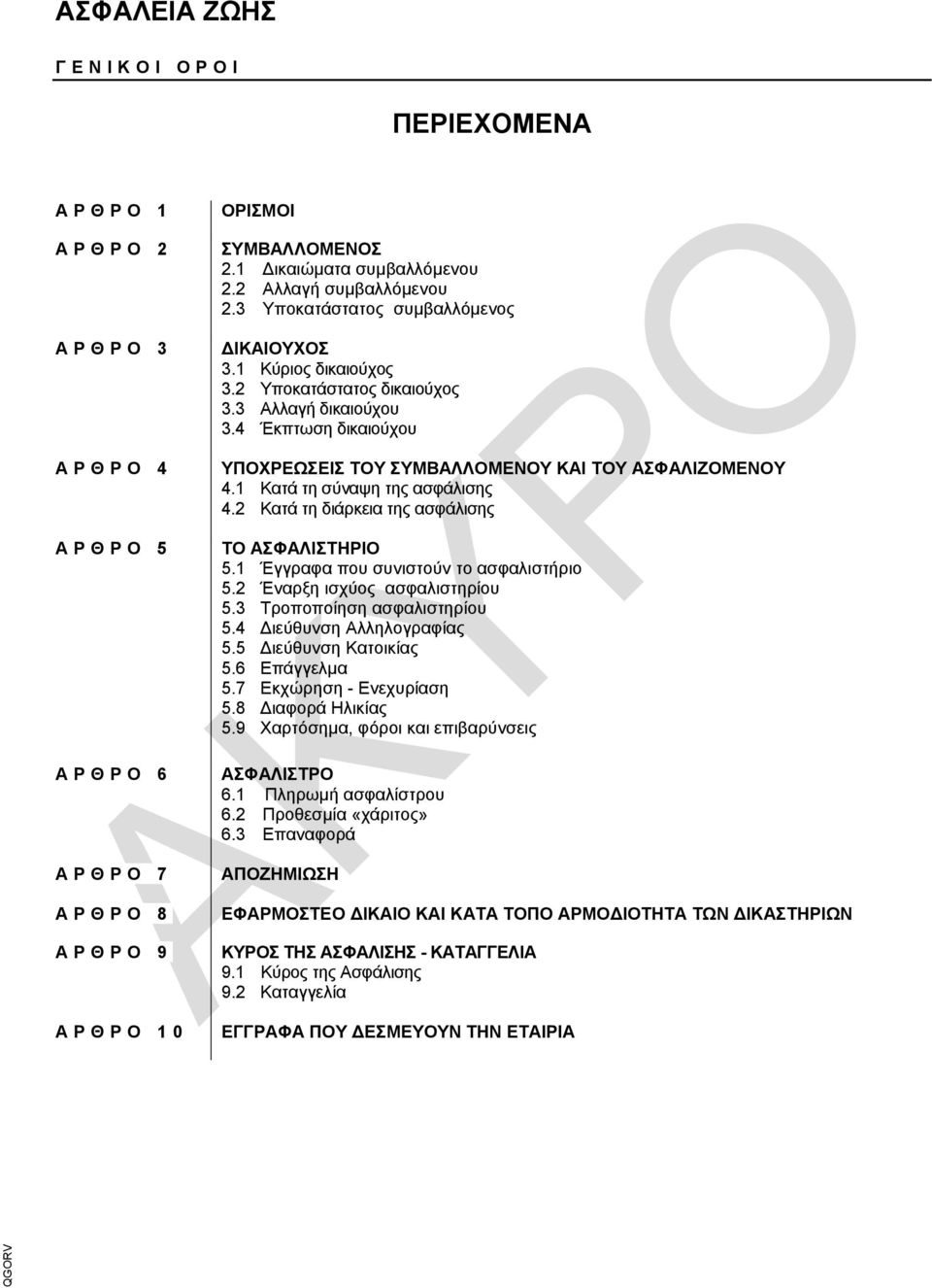 1 Κατά τη σύναψη της ασφάλισης 4.2 Κατά τη διάρκεια της ασφάλισης ΤΟ ΑΣΦΑΛΙΣΤΗΡΙΟ 5.1 Έγγραφα που συνιστούν το ασφαλιστήριο 5.2 Έναρξη ισχύος ασφαλιστηρίου 5.3 Τροποποίηση ασφαλιστηρίου 5.