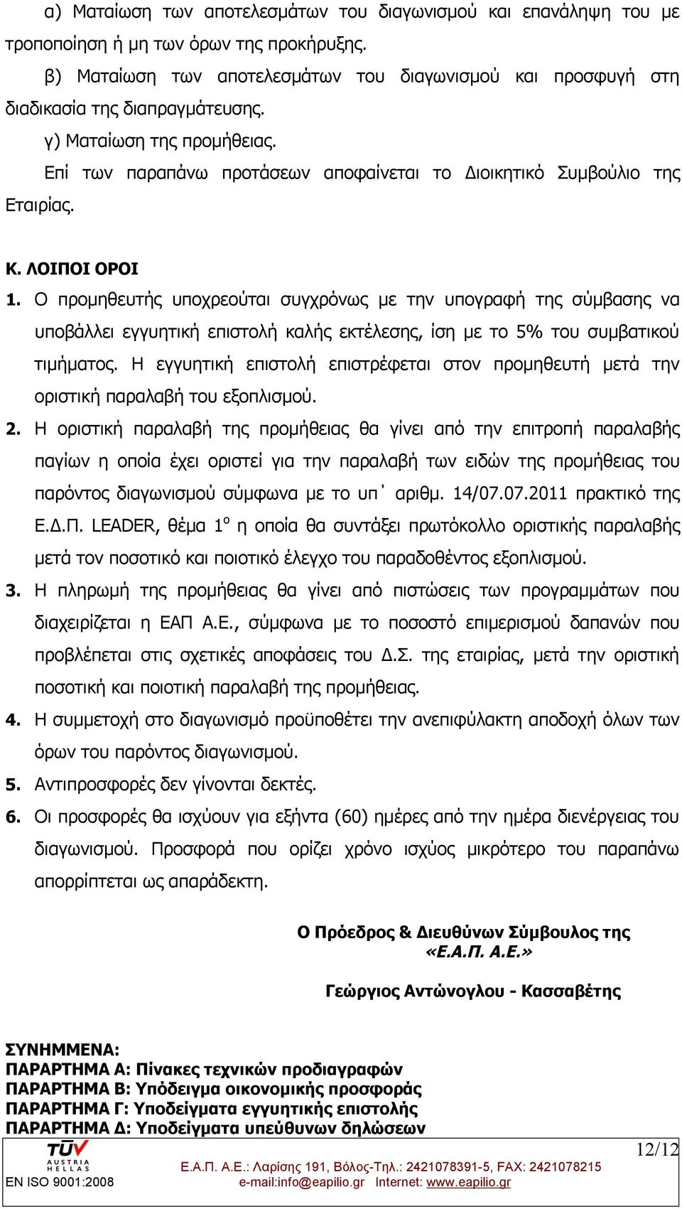 Κ. ΛΟΙΠΟΙ ΟΡΟΙ 1. Ο προμηθευτής υποχρεούται συγχρόνως με την υπογραφή της σύμβασης να υποβάλλει εγγυητική επιστολή καλής εκτέλεσης, ίση με το 5% του συμβατικού τιμήματος.