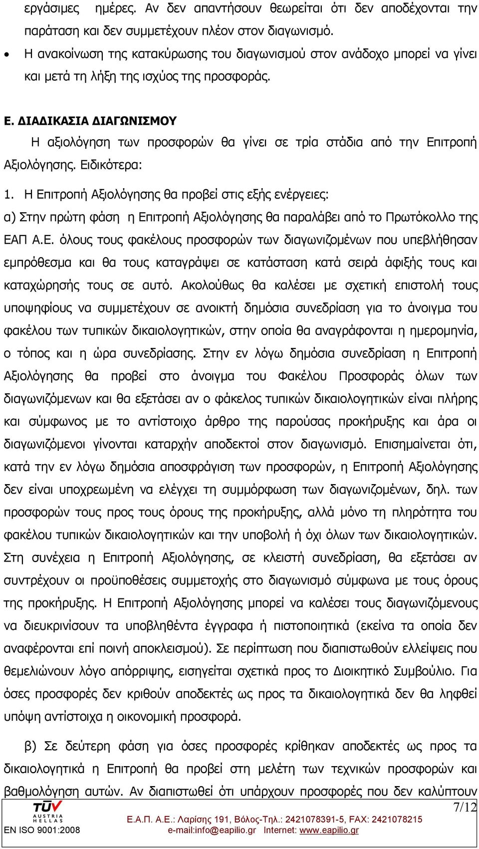 ΔΙΑΔΙΚΑΣΙΑ ΔΙΑΓΩΝΙΣΜΟΥ Η αξιολόγηση των προσφορών θα γίνει σε τρία στάδια από την Επιτροπή Αξιολόγησης. Ειδικότερα: 1.