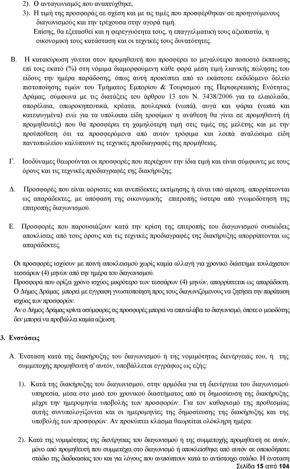 Η κατακύρωση γίνεται στον προμηθευτή που προσφέρει το μεγαλύτερο ποσοστό έκπτωσης επί τοις εκατό (%) στη νόμιμα διαμορφούμενη κάθε φορά μέση τιμή λιανικής πώλησης του είδους την ημέρα παράδοσης, όπως