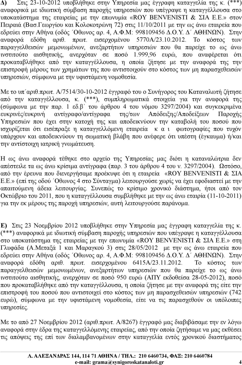 Γεωργίου και Κολοκοτρώνη 72) στις 11/10/2011 με την ως άνω εταιρεία που εδρεύει στην Αθήνα (οδός Οθωνος αρ. 4, Α.Φ.Μ: 998109456 Δ.Ο.Υ. Δ ΑΘΗΝΩΝ). Στην αναφορά εδόθη αριθ. πρωτ. εισερχομένου 5770Α/23.