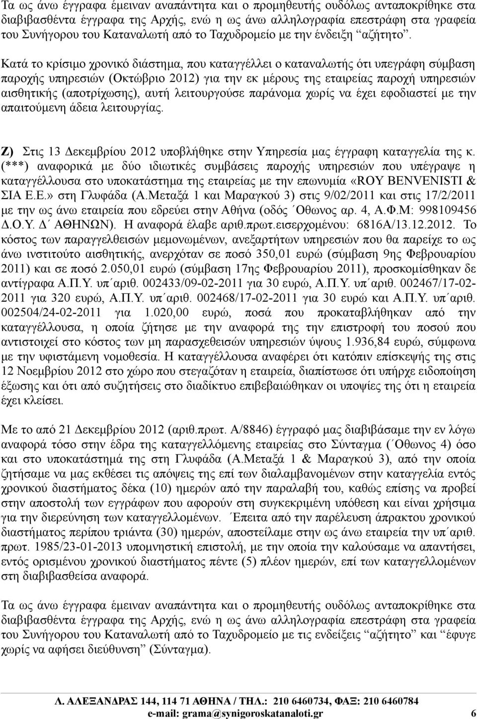 Κατά το κρίσιμο χρονικό διάστημα, που καταγγέλλει ο καταναλωτής ότι υπεγράφη σύμβαση παροχής υπηρεσιών (Οκτώβριο 2012) για την εκ μέρους της εταιρείας παροχή υπηρεσιών αισθητικής (αποτρίχωσης), αυτή