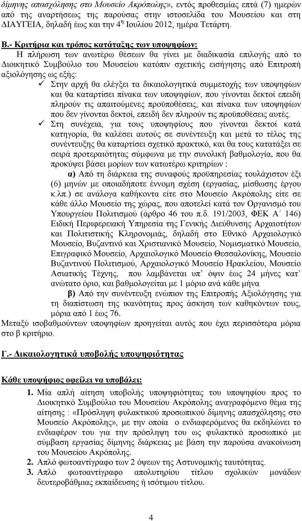 - Κριτήρια και τρόπος κατάταξης των υποψηφίων: Η πλήρωση των ανωτέρω θέσεων θα γίνει με διαδικασία επιλογής από το Διοικητικό Συμβούλιο του Μουσείου κατόπιν σχετικής εισήγησης από Επιτροπή