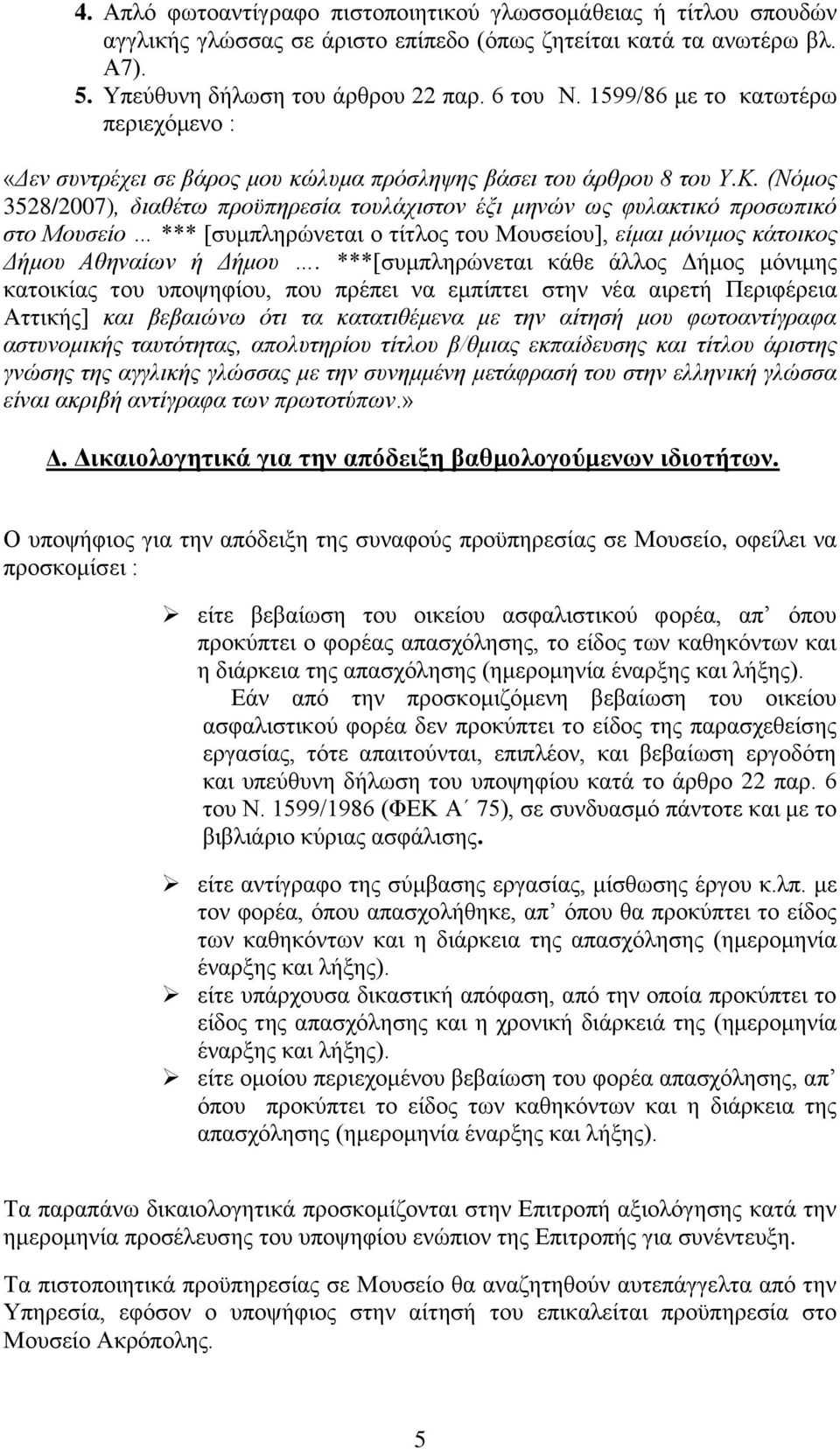 (Νόμος 3528/2007), διαθέτω προϋπηρεσία τουλάχιστον έξι μηνών ως φυλακτικό προσωπικό στο Μουσείο *** [συμπληρώνεται ο τίτλος του Μουσείου], είμαι μόνιμος κάτοικος Δήμου Αθηναίων ή Δήμου.