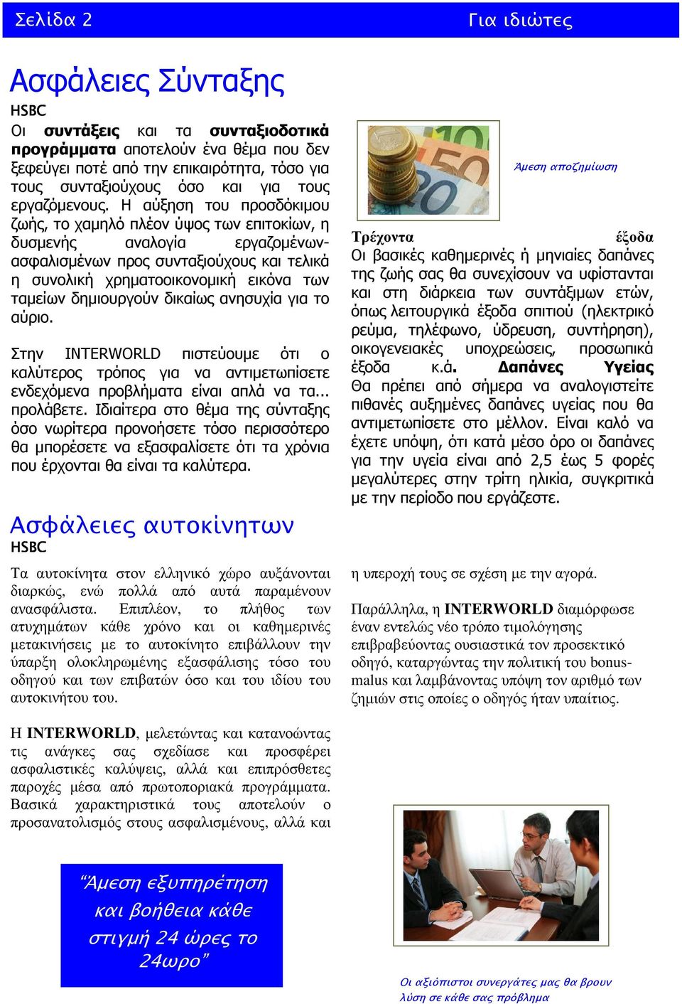 Η αύξηση του προσδόκιµου ζωής, το χαµηλό πλέον ύψος των επιτοκίων, η δυσµενής αναλογία εργαζοµένωνασφαλισµένων προς συνταξιούχους και τελικά η συνολική χρηµατοοικονοµική εικόνα των ταµείων