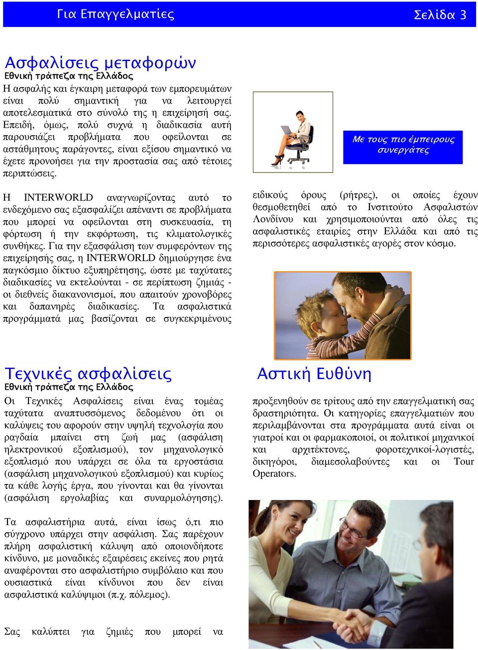 Επειδή, όµως, πολύ συχνά η διαδικασία αυτή παρουσιάζει προβλήµατα που οφείλονται σε αστάθµητους παράγοντες, είναι εξίσου σηµαντικό να έχετε προνοήσει για την προστασία σας από τέτοιες περιπτώσεις.