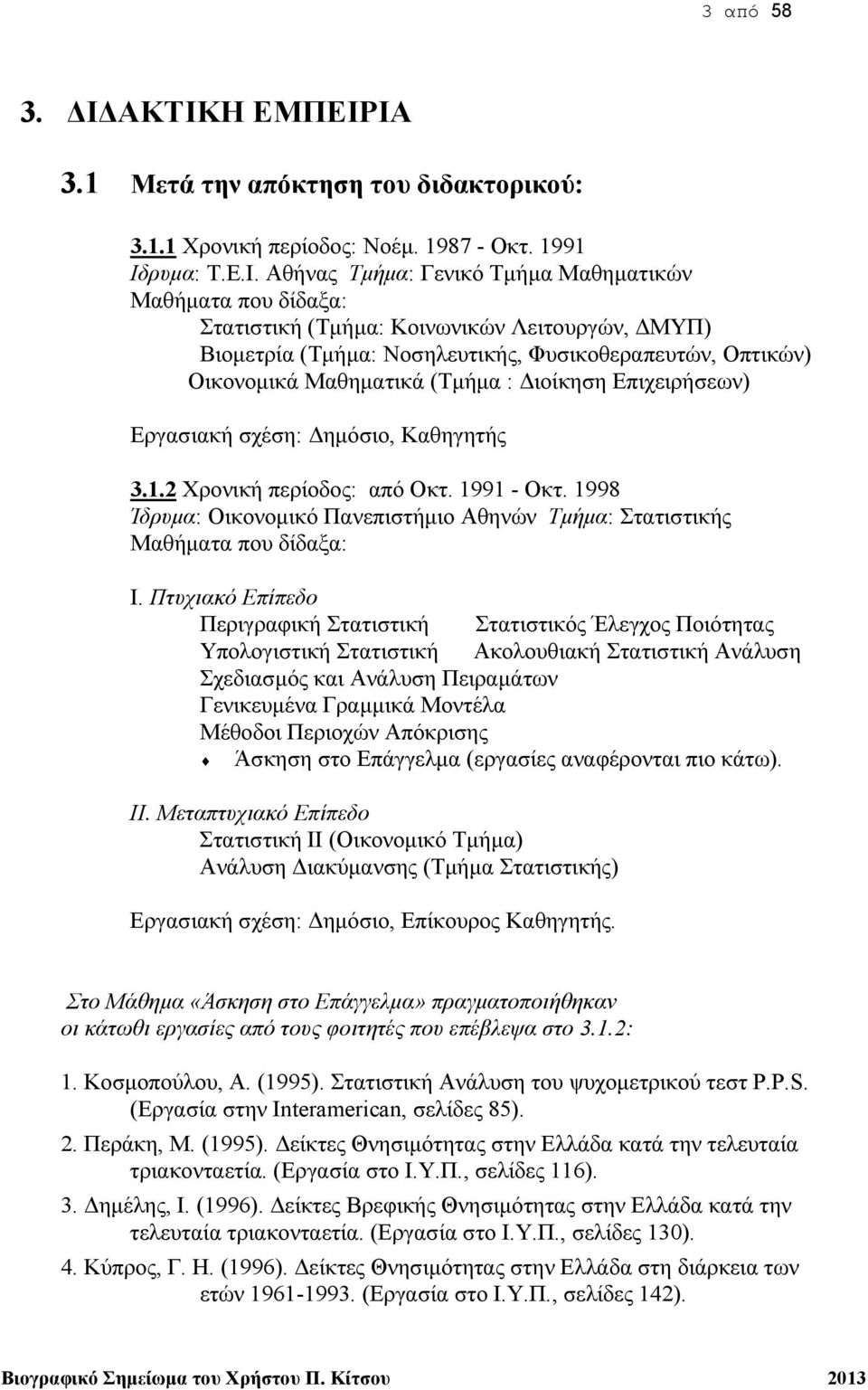 Κοινωνικών Λειτουργών, ΔΜΥΠ) Βιομετρία (Τμήμα: Νοσηλευτικής, Φυσικοθεραπευτών, Οπτικών) Οικονομικά Μαθηματικά (Τμήμα : Διοίκηση Επιχειρήσεων) Εργασιακή σχέση: Δημόσιο, Καθηγητής 3.1.