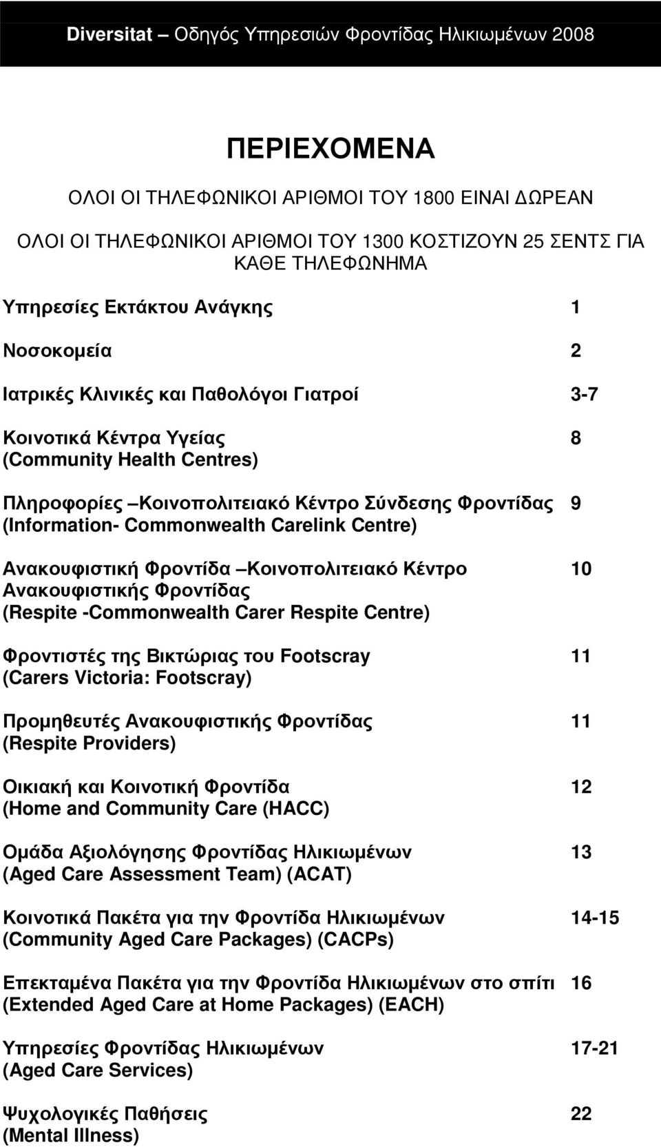 Φροντίδα Κοινοπολιτειακό Κέντρο 10 Ανακουφιστικής Φροντίδας (Respite -Commonwealth Carer Respite Centre) Φροντιστές της Βικτώριας του Footscray 11 (Carers Victoria: Footscray) Προµηθευτές