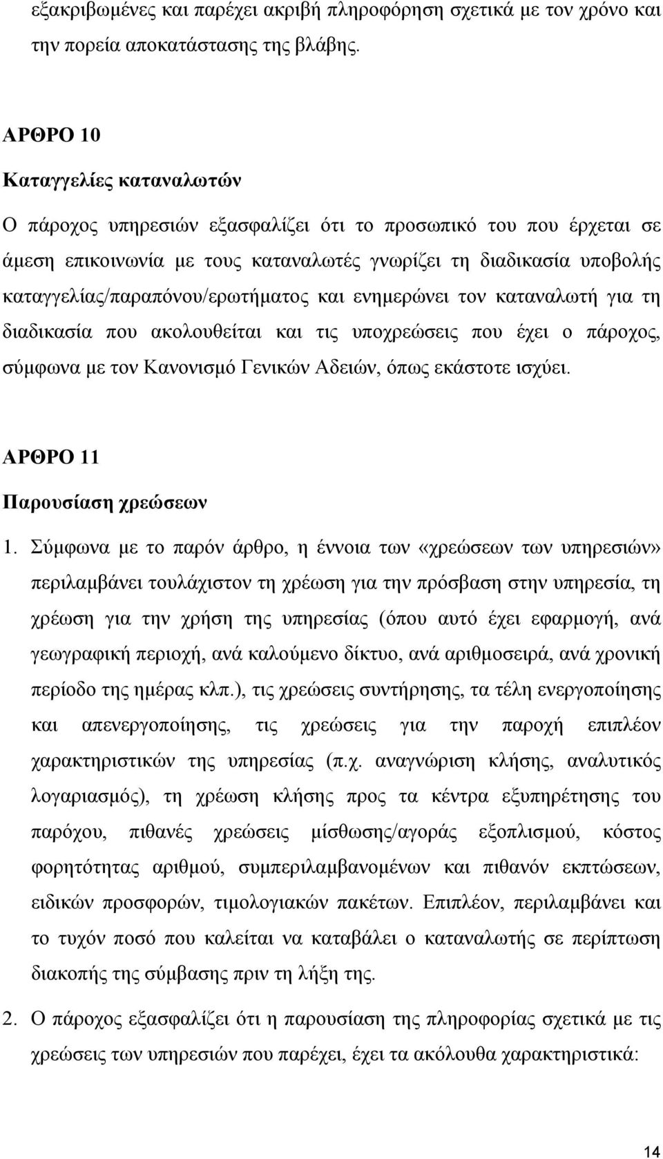 καταγγελίας/παραπόνου/ερωτήματος και ενημερώνει τον καταναλωτή για τη διαδικασία που ακολουθείται και τις υποχρεώσεις που έχει ο πάροχος, σύμφωνα με τον Κανονισμό Γενικών Αδειών, όπως εκάστοτε ισχύει.