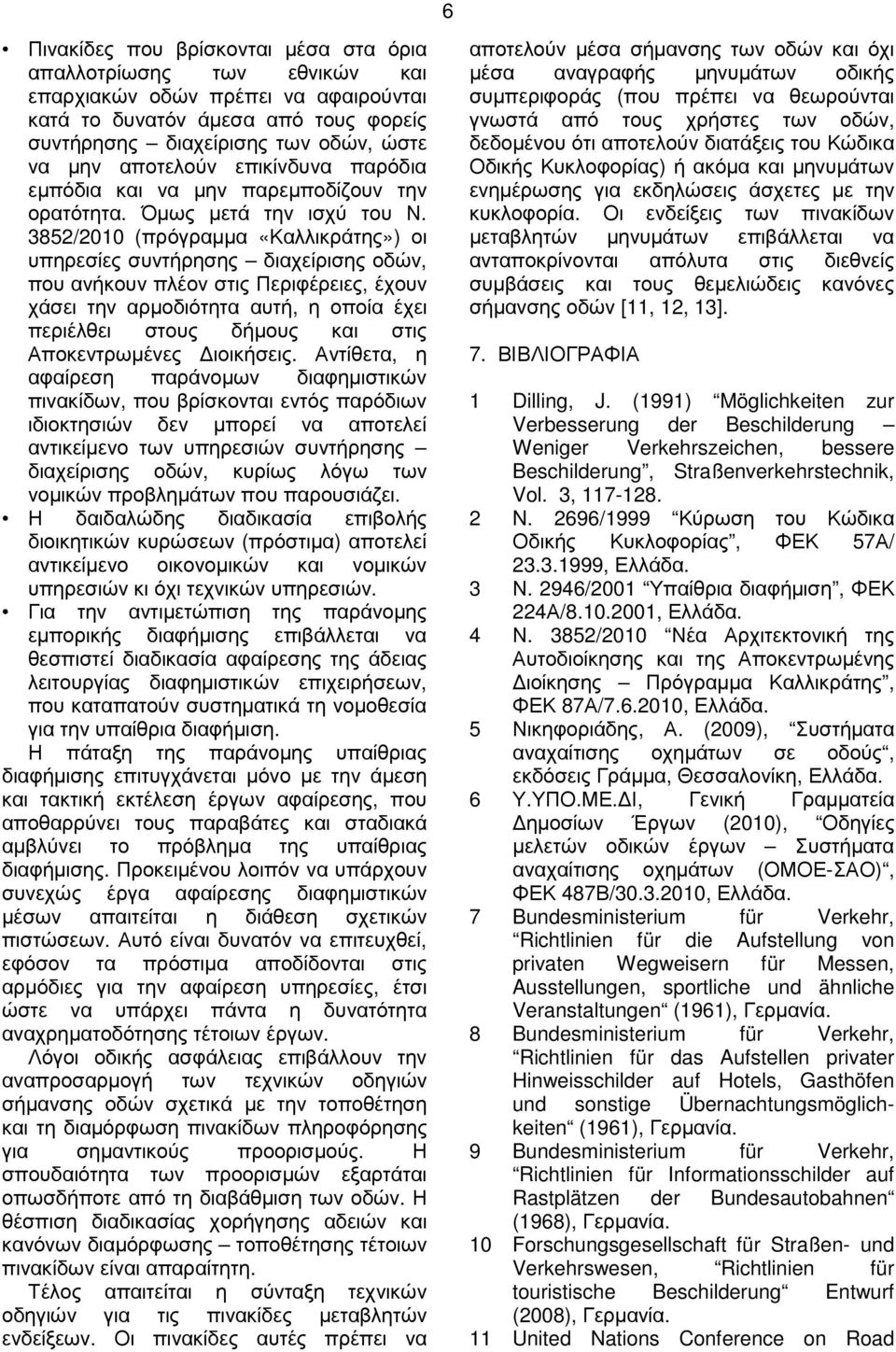 3852/2010 (πρόγραµµα «Καλλικράτης») οι υπηρεσίες συντήρησης διαχείρισης οδών, που ανήκουν πλέον στις Περιφέρειες, έχουν χάσει την αρµοδιότητα αυτή, η οποία έχει περιέλθει στους δήµους και στις