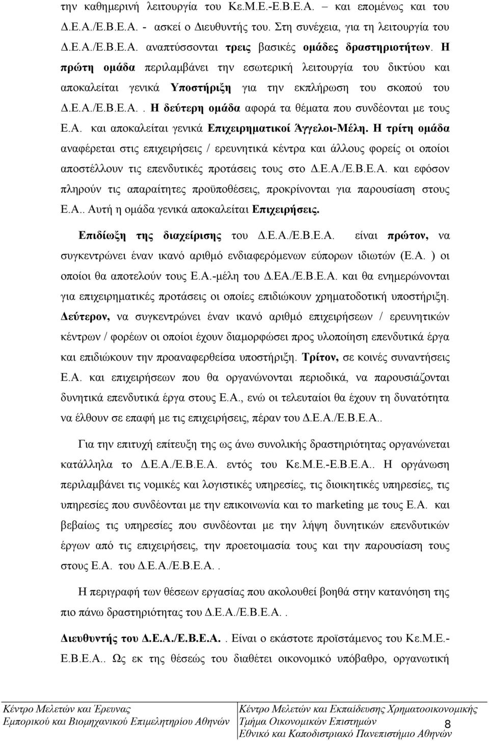 Α. και αποκαλείται γενικά Επιχειρηματικοί Άγγελοι-Μέλη. Η τρίτη ομάδα αναφέρεται στις επιχειρήσεις / ερευνητικά κέντρα και άλλους φορείς οι οποίοι αποστέλλουν τις επενδυτικές προτάσεις τους στο Δ.Ε.Α./Ε.