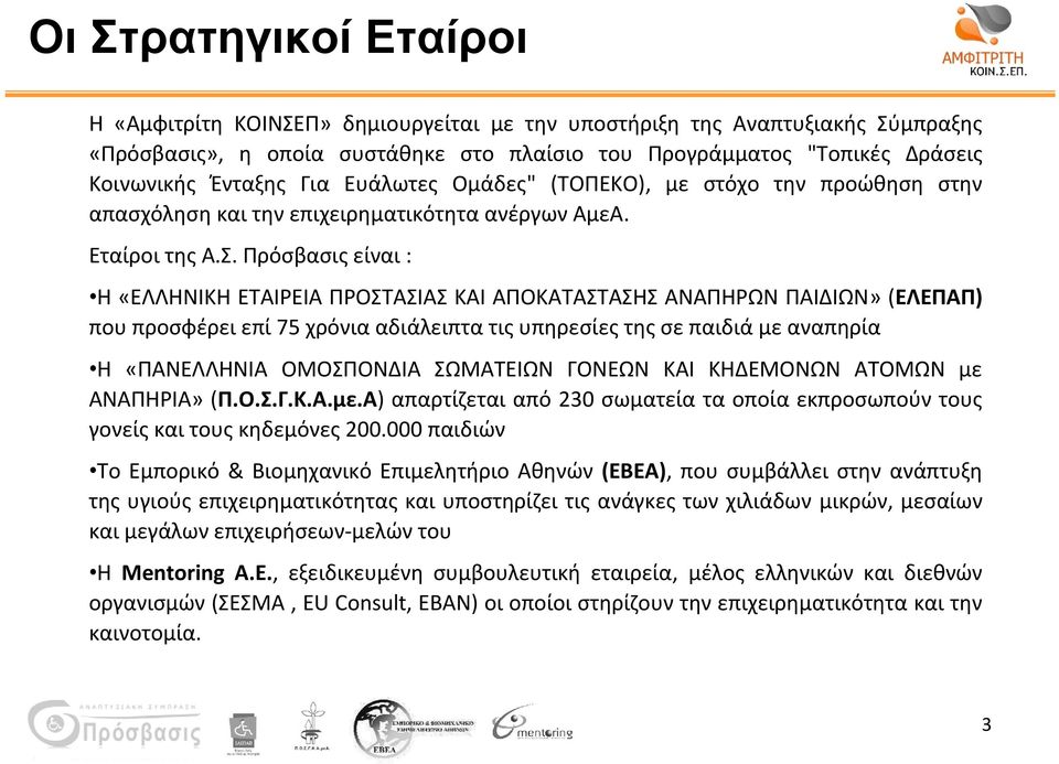 Πρόσβασις είναι : Η «ΕΛΛΗΝΙΚΗ ΕΤΑΙΡΕΙΑ ΠΡΟΣΤΑΣΙΑΣ ΚΑΙ ΑΠΟΚΑΤΑΣΤΑΣΗΣ ΑΝΑΠΗΡΩΝ ΠΑΙΔΙΩΝ» (ΕΛΕΠΑΠ) που προσφέρει επί 75 χρόνια αδιάλειπτα τις υπηρεσίεςτηςσεπαιδιάμεαναπηρία Η «ΠΑΝΕΛΛΗΝΙΑ ΟΜΟΣΠΟΝΔΙΑ