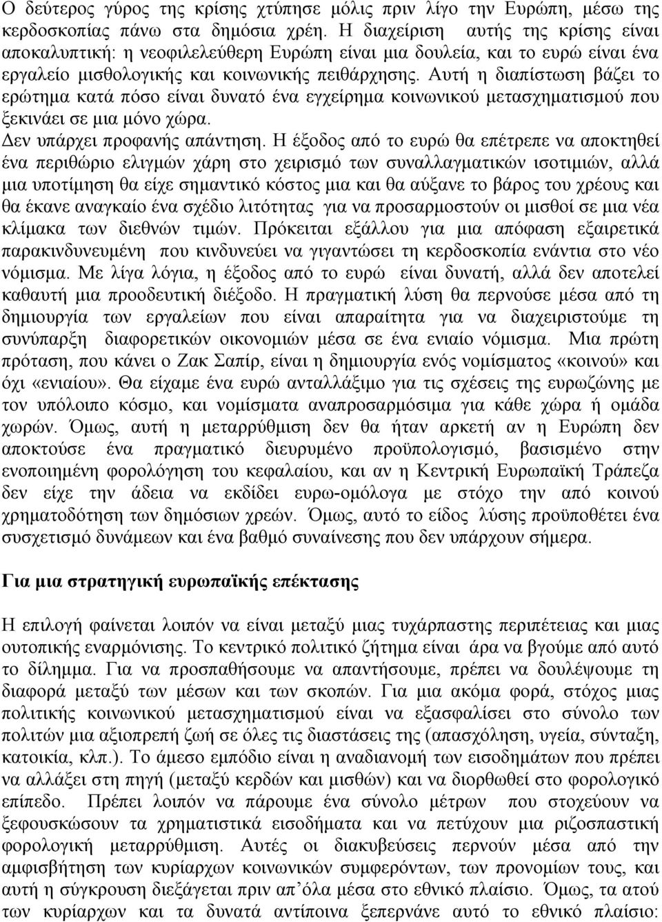 Αυτή η διαπίστωση βάζει το ερώτημα κατά πόσο είναι δυνατό ένα εγχείρημα κοινωνικού μετασχηματισμού που ξεκινάει σε μια μόνο χώρα. Δεν υπάρχει προφανής απάντηση.